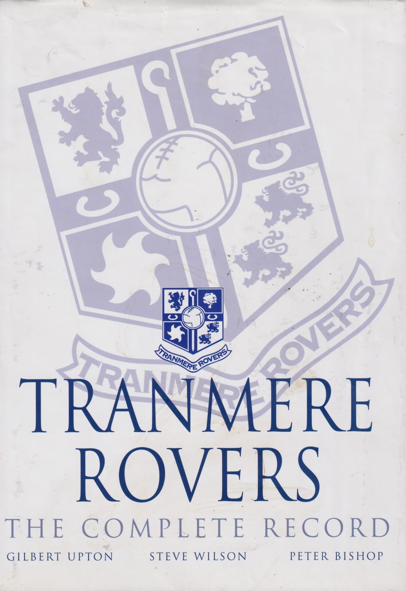 Gilbert Upton, Steve Wilson & Peter Bishop - the definitive reference guide on Tranmere Rovers.